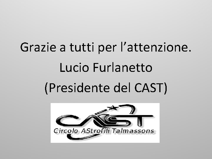  Grazie a tutti per l’attenzione. Lucio Furlanetto (Presidente del CAST) 