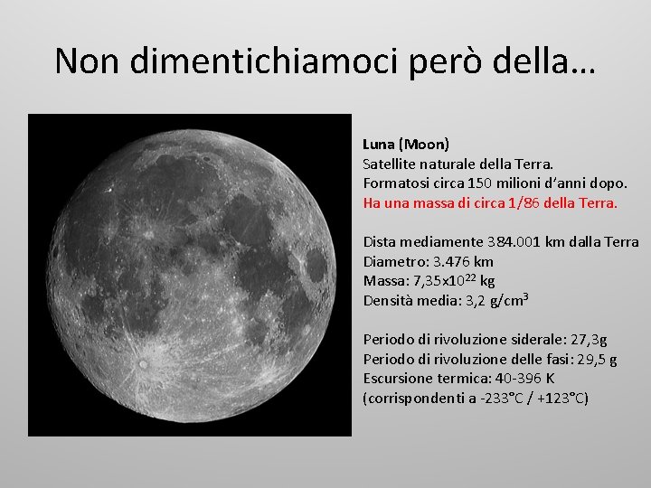 Non dimentichiamoci però della… Luna (Moon) Satellite naturale della Terra. Formatosi circa 150 milioni