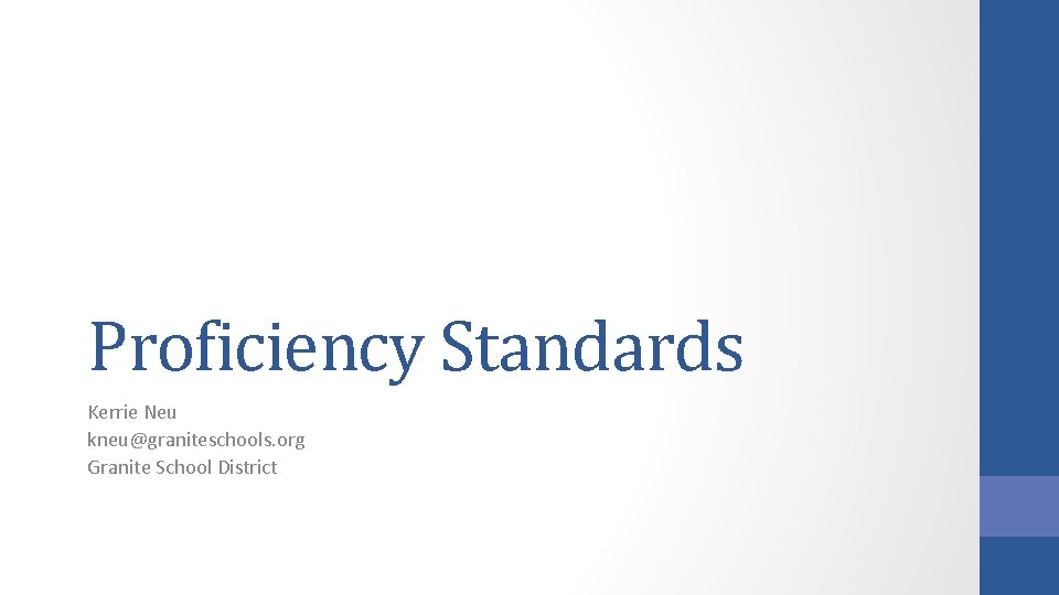 Proficiency Standards Kerrie Neu kneu@graniteschools. org Granite School District Proficiency Standards Kerrie Neu kneu@graniteschools. org Granite School District