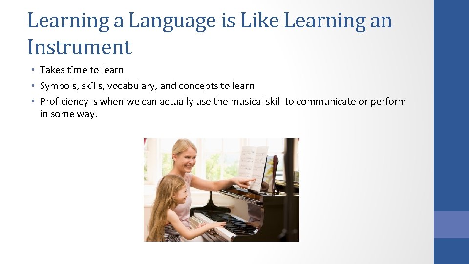 Learning a Language is Like Learning an Instrument • Takes time to learn • Learning a Language is Like Learning an Instrument • Takes time to learn •