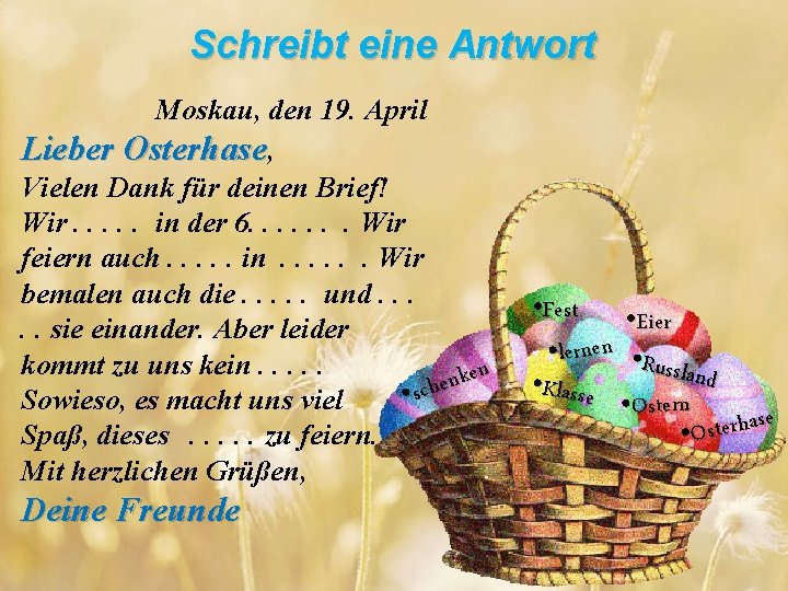 Schreibt eine Antwort Moskau, den 19. April Lieber Osterhase, Vielen Dank für deinen Brief!