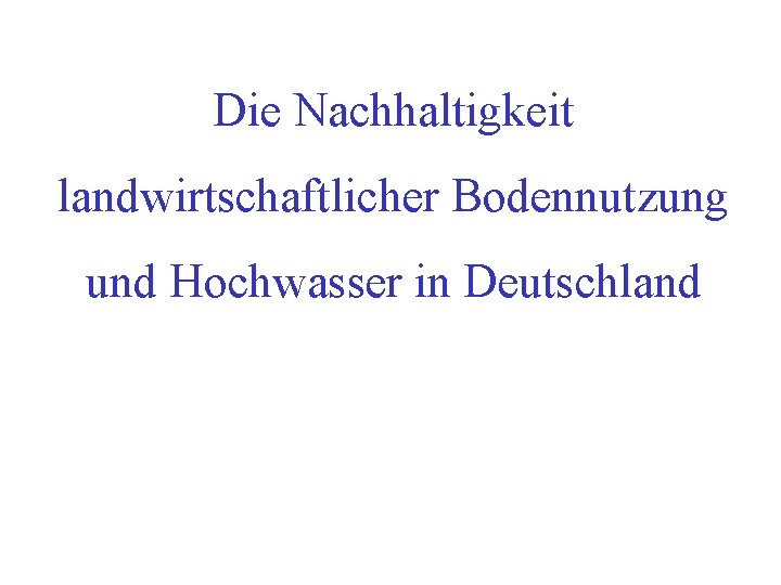 Die Nachhaltigkeit landwirtschaftlicher Bodennutzung und Hochwasser in Deutschland 