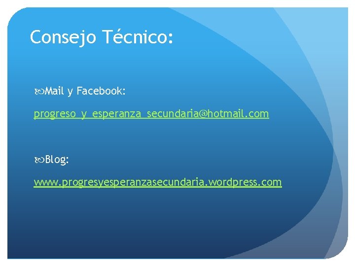 Consejo Técnico: Mail y Facebook: progreso_y_esperanza_secundaria@hotmail. com Blog: www. progresyesperanzasecundaria. wordpress. com 