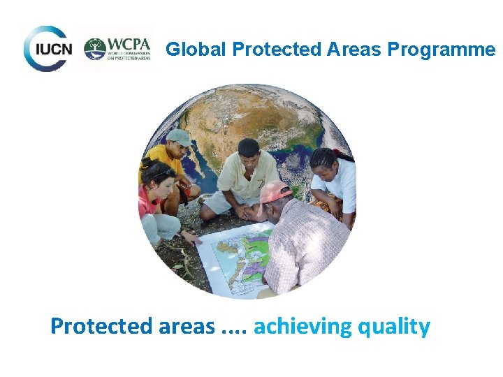 Global Protected Areas Programme Protected areas. . achieving quality 