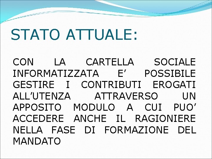 STATO ATTUALE: CON LA CARTELLA SOCIALE INFORMATIZZATA E’ POSSIBILE GESTIRE I CONTRIBUTI EROGATI ALL’UTENZA STATO ATTUALE: CON LA CARTELLA SOCIALE INFORMATIZZATA E’ POSSIBILE GESTIRE I CONTRIBUTI EROGATI ALL’UTENZA