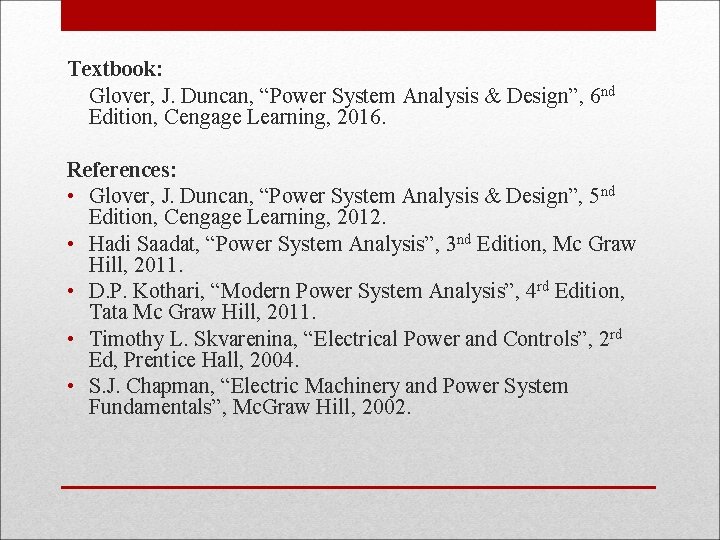 Textbook: Glover, J. Duncan, “Power System Analysis & Design”, 6 nd Edition, Cengage Learning,