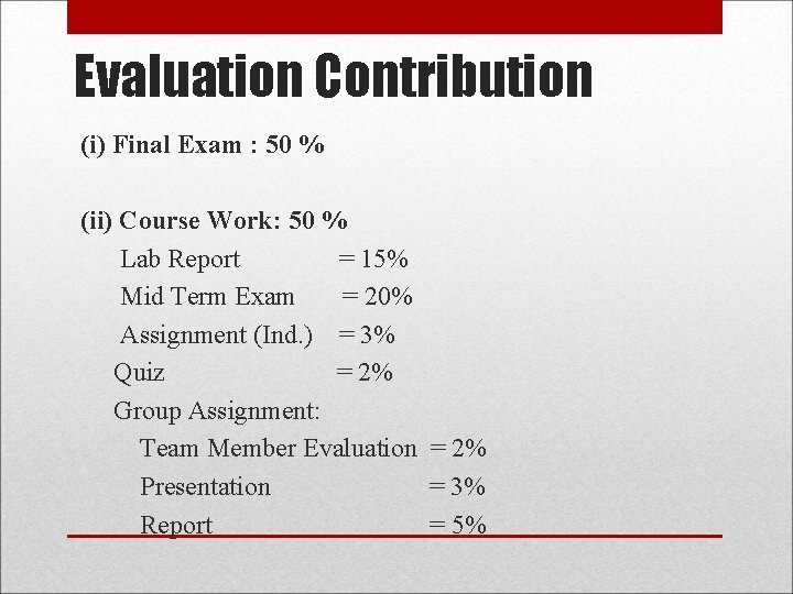 Evaluation Contribution (i) Final Exam : 50 % (ii) Course Work: 50 % Lab