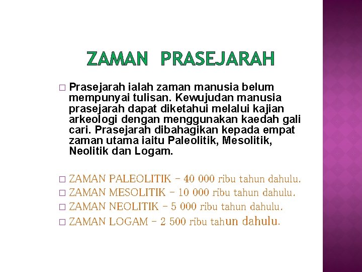 ZAMAN PRASEJARAH � Prasejarah ialah zaman manusia belum mempunyai tulisan. Kewujudan manusia prasejarah dapat