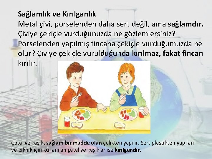 Sağlamlık ve Kırılganlık Metal çivi, porselenden daha sert değil, ama sağlamdır. Çiviye çekiçle vurduğunuzda Sağlamlık ve Kırılganlık Metal çivi, porselenden daha sert değil, ama sağlamdır. Çiviye çekiçle vurduğunuzda