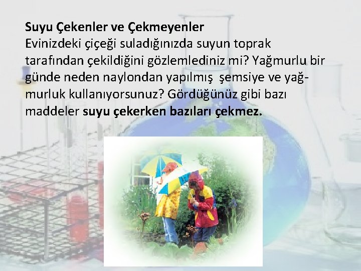 Suyu Çekenler ve Çekmeyenler Evinizdeki çiçeği suladığınızda suyun toprak tarafından çekildiğini gözlemlediniz mi? Yağmurlu Suyu Çekenler ve Çekmeyenler Evinizdeki çiçeği suladığınızda suyun toprak tarafından çekildiğini gözlemlediniz mi? Yağmurlu