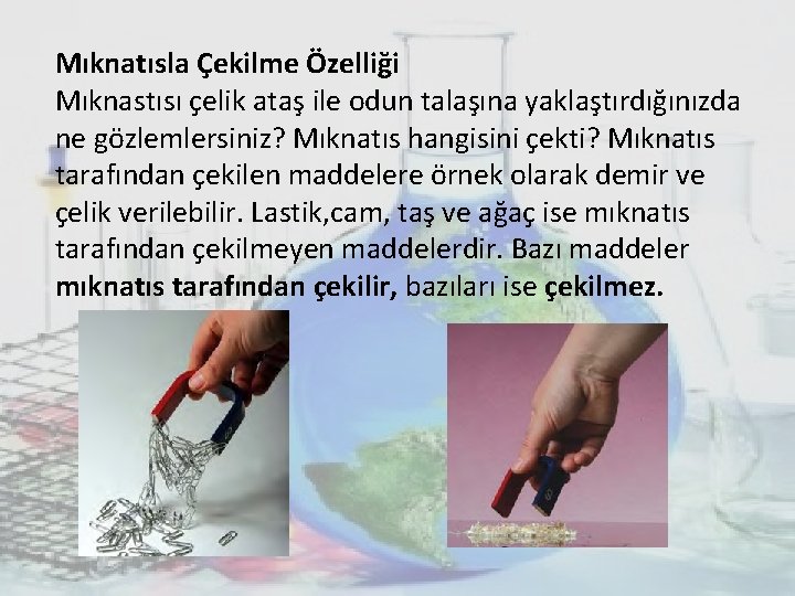 Mıknatısla Çekilme Özelliği Mıknastısı çelik ataş ile odun talaşına yaklaştırdığınızda ne gözlemlersiniz? Mıknatıs hangisini Mıknatısla Çekilme Özelliği Mıknastısı çelik ataş ile odun talaşına yaklaştırdığınızda ne gözlemlersiniz? Mıknatıs hangisini