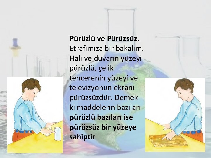 Pürüzlü ve Pürüzsüz. Etrafımıza bir bakalım. Halı ve duvarın yüzeyi pürüzlü, çelik tencerenin yüzeyi Pürüzlü ve Pürüzsüz. Etrafımıza bir bakalım. Halı ve duvarın yüzeyi pürüzlü, çelik tencerenin yüzeyi