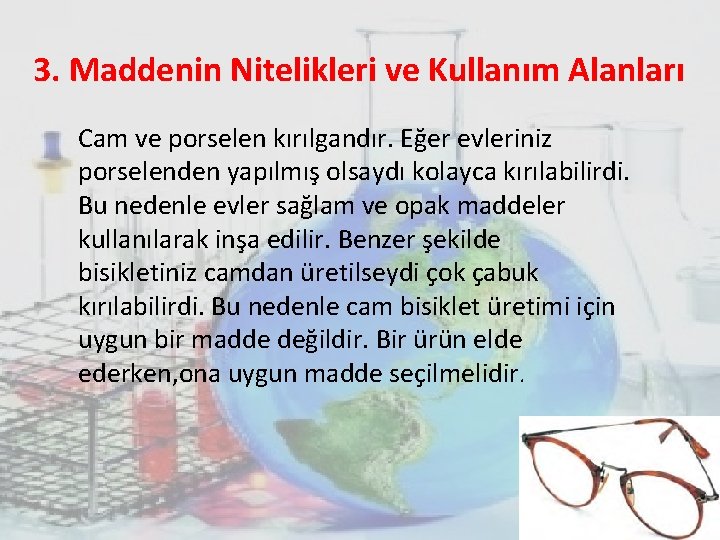 3. Maddenin Nitelikleri ve Kullanım Alanları Cam ve porselen kırılgandır. Eğer evleriniz porselenden yapılmış 3. Maddenin Nitelikleri ve Kullanım Alanları Cam ve porselen kırılgandır. Eğer evleriniz porselenden yapılmış