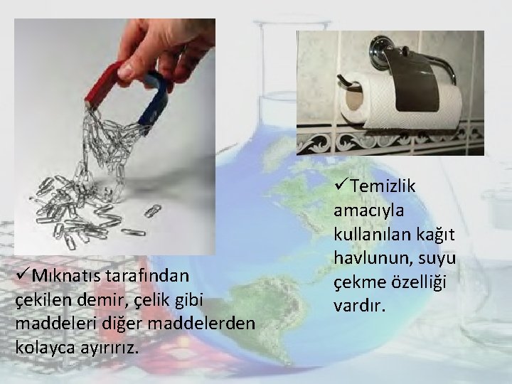 üMıknatıs tarafından çekilen demir, çelik gibi maddeleri diğer maddelerden kolayca ayırırız. üTemizlik amacıyla kullanılan üMıknatıs tarafından çekilen demir, çelik gibi maddeleri diğer maddelerden kolayca ayırırız. üTemizlik amacıyla kullanılan