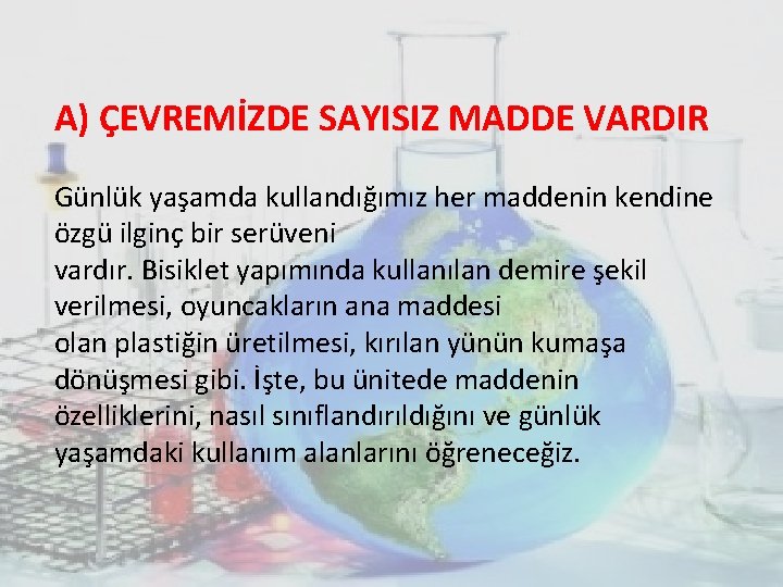 A) ÇEVREMİZDE SAYISIZ MADDE VARDIR Günlük yaşamda kullandığımız her maddenin kendine özgü ilginç bir A) ÇEVREMİZDE SAYISIZ MADDE VARDIR Günlük yaşamda kullandığımız her maddenin kendine özgü ilginç bir