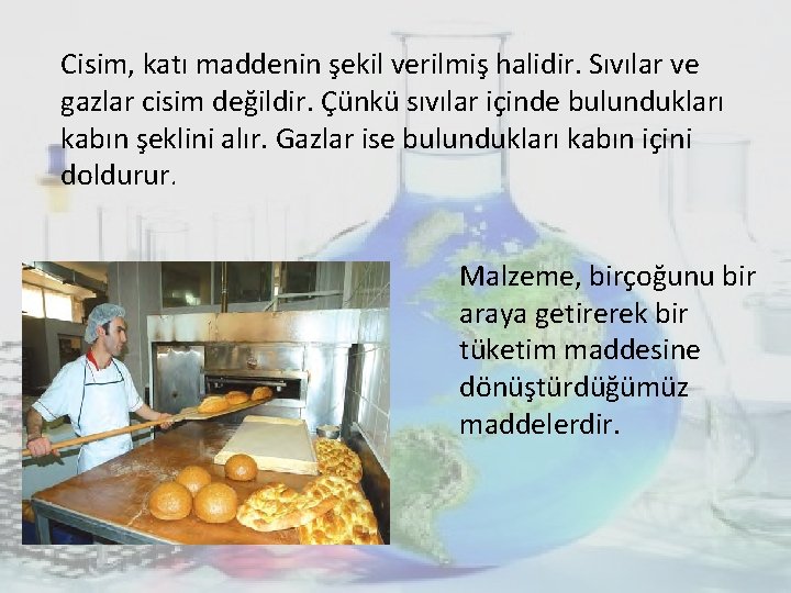 Cisim, katı maddenin şekil verilmiş halidir. Sıvılar ve gazlar cisim değildir. Çünkü sıvılar içinde Cisim, katı maddenin şekil verilmiş halidir. Sıvılar ve gazlar cisim değildir. Çünkü sıvılar içinde