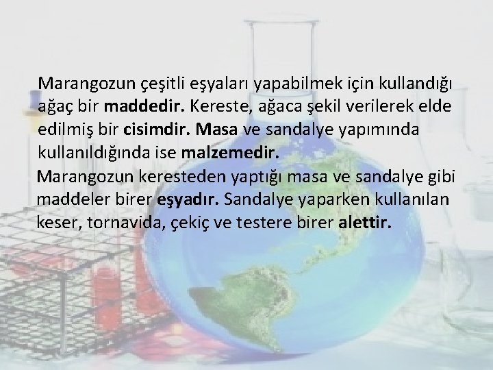 Marangozun çeşitli eşyaları yapabilmek için kullandığı ağaç bir maddedir. Kereste, ağaca şekil verilerek elde Marangozun çeşitli eşyaları yapabilmek için kullandığı ağaç bir maddedir. Kereste, ağaca şekil verilerek elde