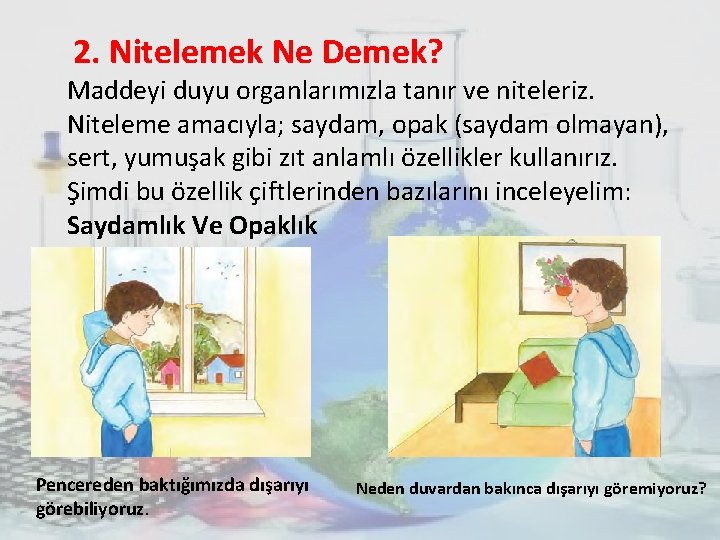 2. Nitelemek Ne Demek? Maddeyi duyu organlarımızla tanır ve niteleriz. Niteleme amacıyla; saydam, opak 2. Nitelemek Ne Demek? Maddeyi duyu organlarımızla tanır ve niteleriz. Niteleme amacıyla; saydam, opak