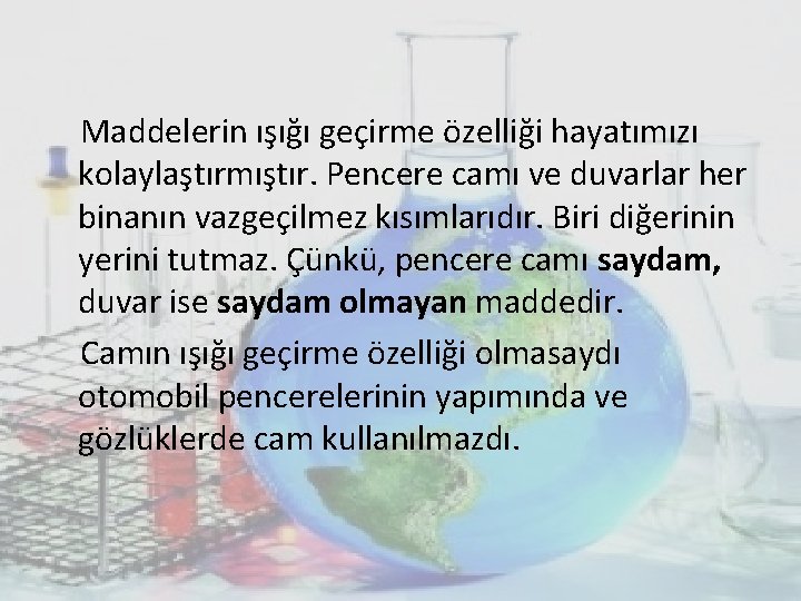 Maddelerin ışığı geçirme özelliği hayatımızı kolaylaştırmıştır. Pencere camı ve duvarlar her binanın vazgeçilmez kısımlarıdır. Maddelerin ışığı geçirme özelliği hayatımızı kolaylaştırmıştır. Pencere camı ve duvarlar her binanın vazgeçilmez kısımlarıdır.