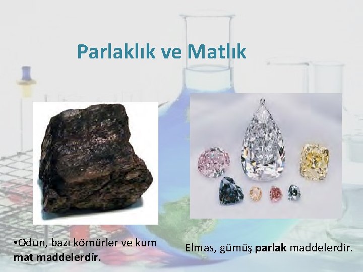 Parlaklık ve Matlık • Odun, bazı kömürler ve kum mat maddelerdir. Elmas, gümüş parlak Parlaklık ve Matlık • Odun, bazı kömürler ve kum mat maddelerdir. Elmas, gümüş parlak