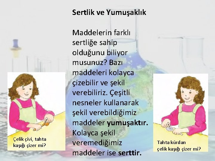 Sertlik ve Yumuşaklık Çelik çivi, tahta kaşığı çizer mi? Maddelerin farklı sertliğe sahip olduğunu Sertlik ve Yumuşaklık Çelik çivi, tahta kaşığı çizer mi? Maddelerin farklı sertliğe sahip olduğunu
