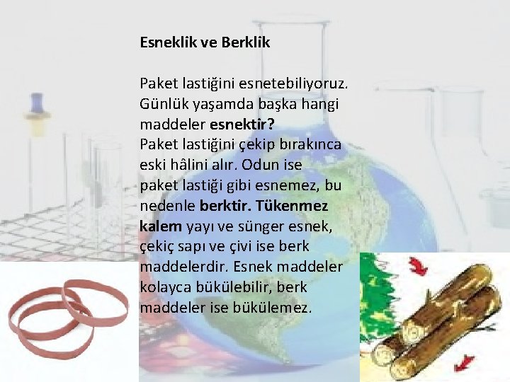 Esneklik ve Berklik Paket lastiğini esnetebiliyoruz. Günlük yaşamda başka hangi maddeler esnektir? Paket lastiğini Esneklik ve Berklik Paket lastiğini esnetebiliyoruz. Günlük yaşamda başka hangi maddeler esnektir? Paket lastiğini