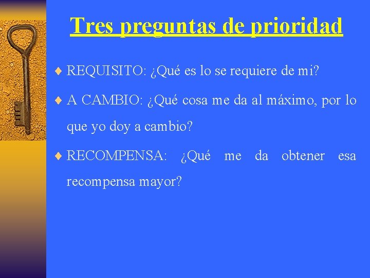 Tres preguntas de prioridad ¨ REQUISITO: ¿Qué es lo se requiere de mi? ¨