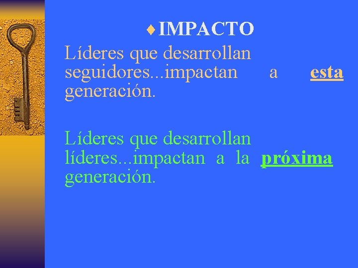 ¨IMPACTO Líderes que desarrollan seguidores. . . impactan a generación. esta Líderes que desarrollan