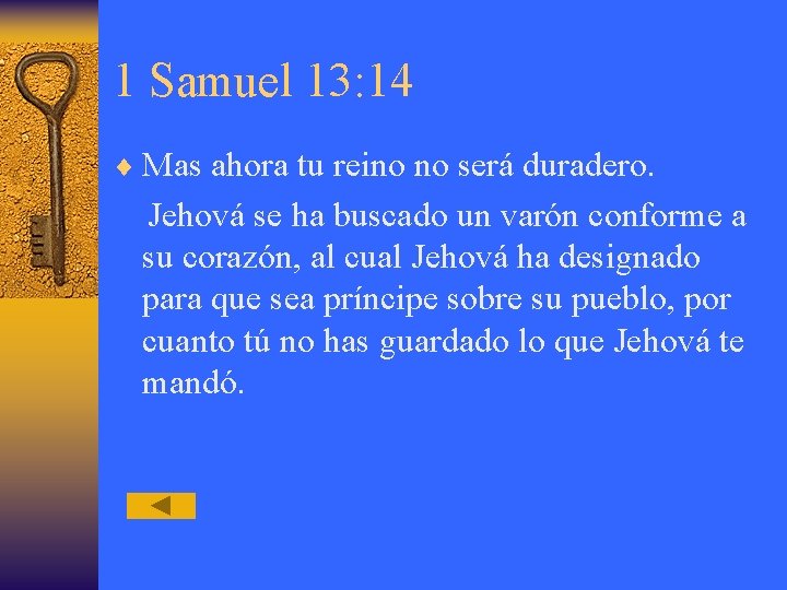 1 Samuel 13: 14 ¨ Mas ahora tu reino no será duradero. Jehová se