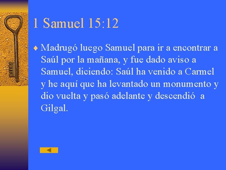 1 Samuel 15: 12 ¨ Madrugó luego Samuel para ir a encontrar a Saúl