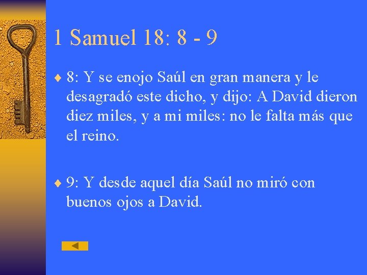 1 Samuel 18: 8 - 9 ¨ 8: Y se enojo Saúl en gran