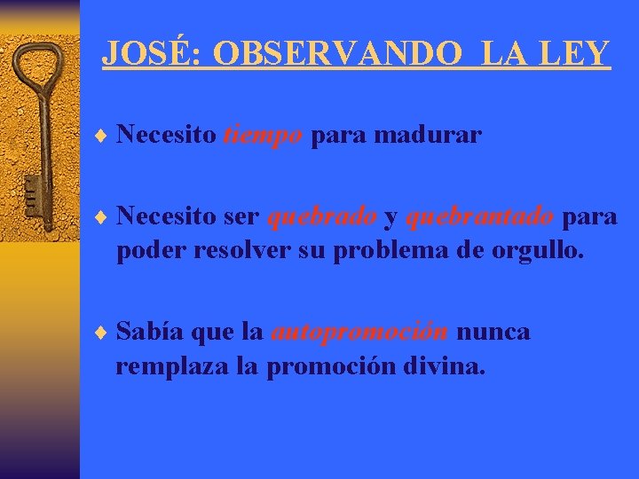 JOSÉ: OBSERVANDO LA LEY ¨ Necesito tiempo para madurar ¨ Necesito ser quebrado y