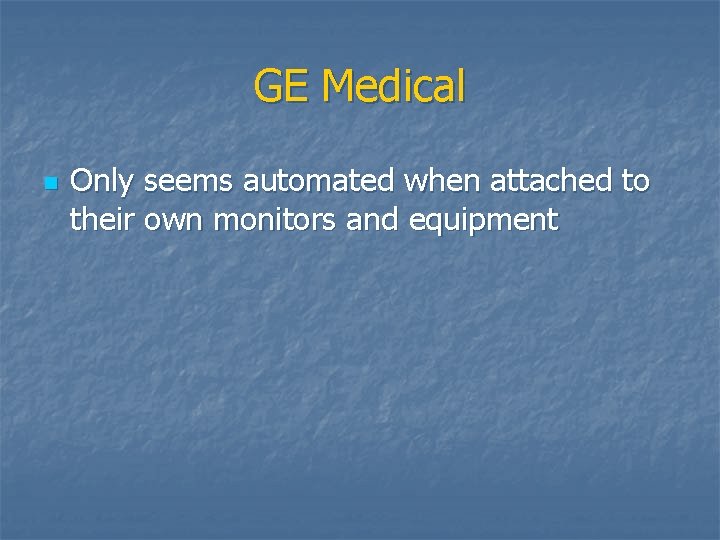 GE Medical n Only seems automated when attached to their own monitors and equipment