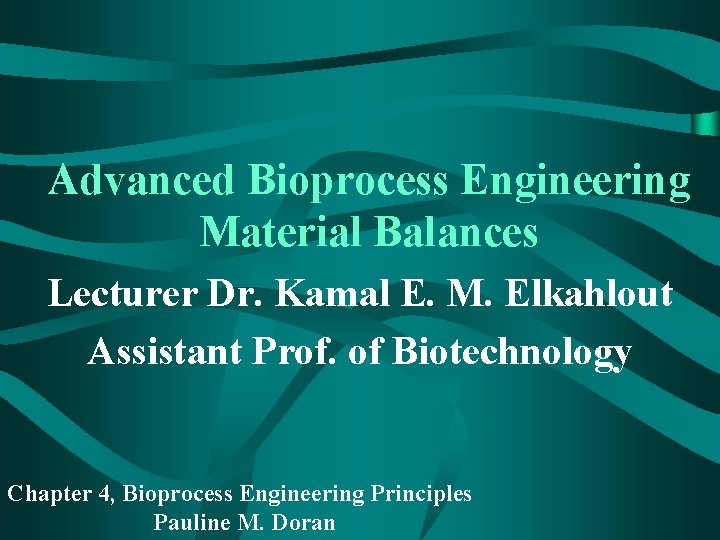 Advanced Bioprocess Engineering Material Balances Lecturer Dr. Kamal E. M. Elkahlout Assistant Prof. of