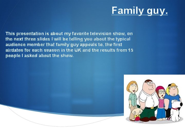 Family guy. This presentation is about my favorite television show, on the next three
