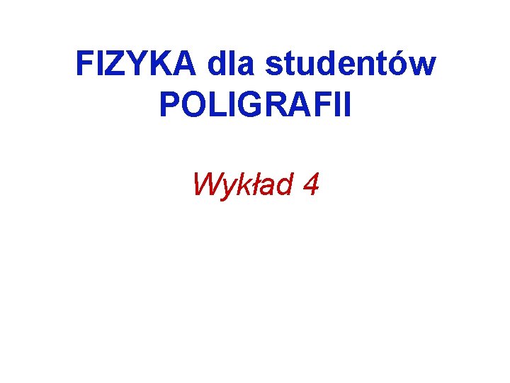 FIZYKA dla studentów POLIGRAFII Wykład 4 