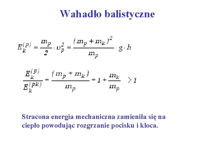Wahadło balistyczne Stracona energia mechaniczna zamieniła się na ciepło powodując rozgrzanie pocisku i kloca.