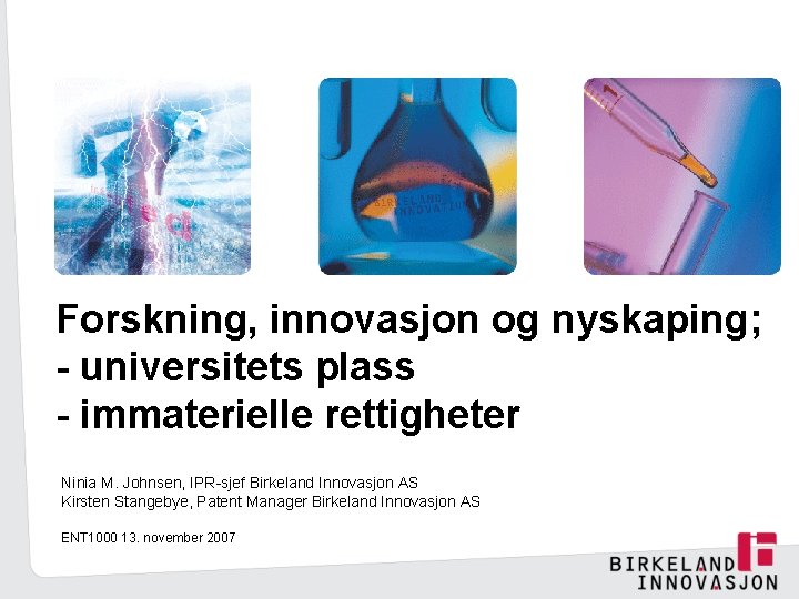 Forskning, innovasjon og nyskaping; - universitets plass - immaterielle rettigheter Ninia M. Johnsen, IPR-sjef