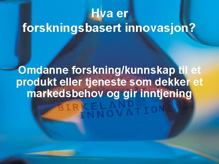 Hva er forskningsbasert innovasjon? Omdanne forskning/kunnskap til et produkt eller tjeneste som dekker et