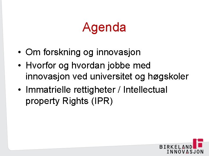 Agenda • Om forskning og innovasjon • Hvorfor og hvordan jobbe med innovasjon ved