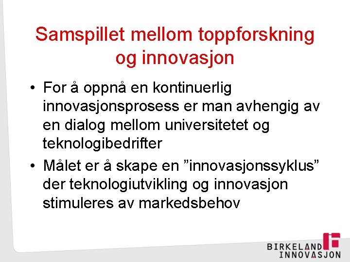 Samspillet mellom toppforskning og innovasjon • For å oppnå en kontinuerlig innovasjonsprosess er man