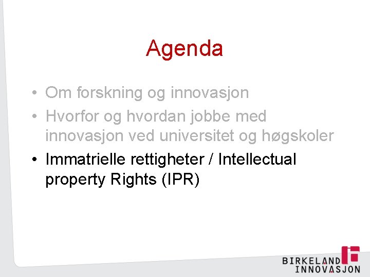 Agenda • Om forskning og innovasjon • Hvorfor og hvordan jobbe med innovasjon ved