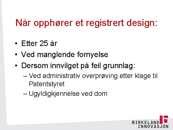 Når opphører et registrert design: • Etter 25 år • Ved manglende fornyelse •