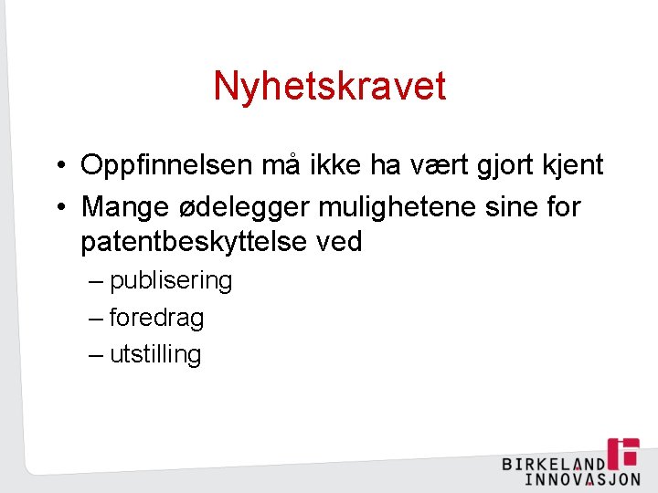 Nyhetskravet • Oppfinnelsen må ikke ha vært gjort kjent • Mange ødelegger mulighetene sine