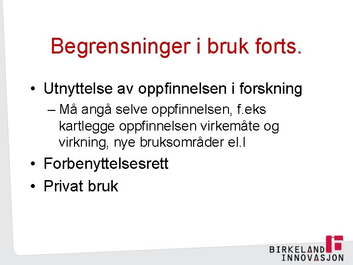 Begrensninger i bruk forts. • Utnyttelse av oppfinnelsen i forskning – Må angå selve