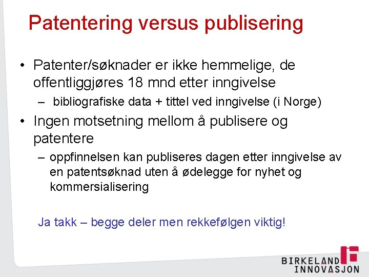 Patentering versus publisering • Patenter/søknader er ikke hemmelige, de offentliggjøres 18 mnd etter inngivelse