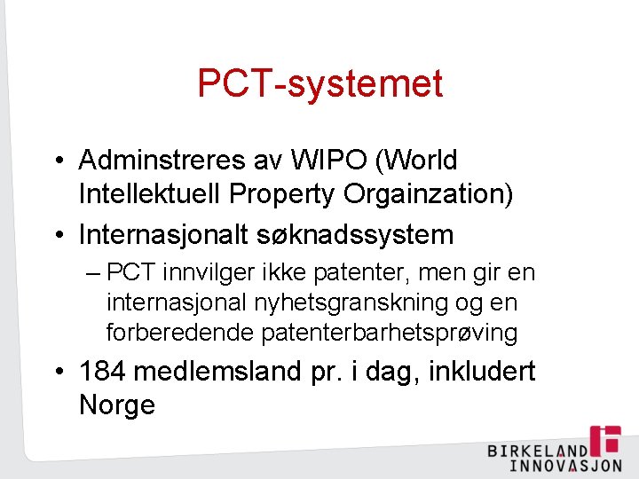 PCT-systemet • Adminstreres av WIPO (World Intellektuell Property Orgainzation) • Internasjonalt søknadssystem – PCT