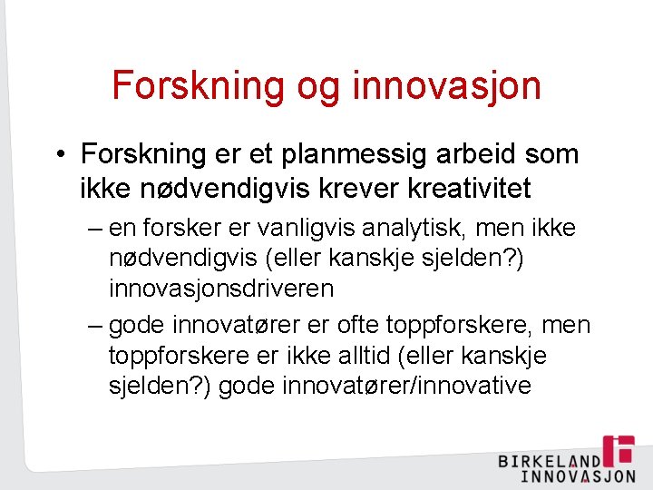 Forskning og innovasjon • Forskning er et planmessig arbeid som ikke nødvendigvis krever kreativitet