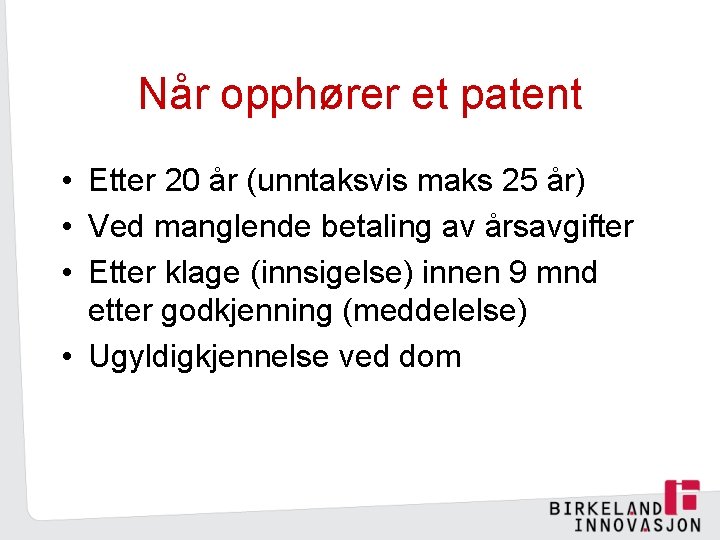 Når opphører et patent • Etter 20 år (unntaksvis maks 25 år) • Ved
