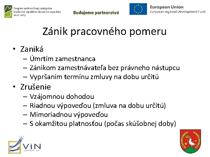 Zánik pracovného pomeru • Zaniká – Úmrtím zamestnanca – Zánikom zamestnávateľa bez právneho nástupcu